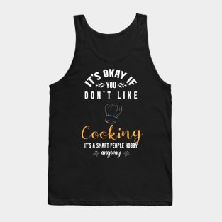 it's okay if you don't like cooking, It's a smart people hobby anyway Tank Top